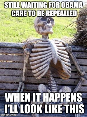 Waiting Skeleton Meme | STILL WAITING FOR OBAMA CARE TO BE REPEALLED; WHEN IT HAPPENS I'LL LOOK LIKE THIS | image tagged in memes,waiting skeleton | made w/ Imgflip meme maker