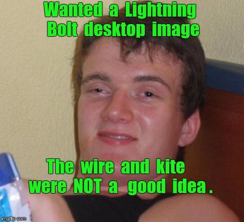 PC Wallpaper bad idea | Wanted  a  Lightning  Bolt  desktop  image; The  wire  and  kite   were  NOT  a 
 good  idea . | image tagged in memes,10 guy,bad idea,computers | made w/ Imgflip meme maker