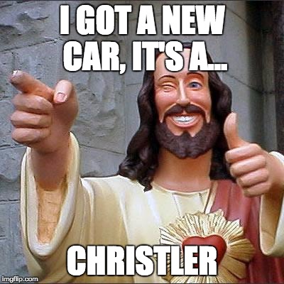 Jesus got a new car | I GOT A NEW CAR, IT'S A... CHRISTLER | image tagged in memes,buddy christ,letsgetwordy,christler,chrysler,car | made w/ Imgflip meme maker