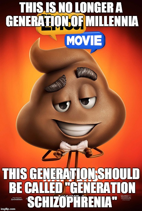 THIS IS NO LONGER A GENERATION OF MILLENNIA; THIS GENERATION SHOULD BE CALLED "GENERATION SCHIZOPHRENIA" | image tagged in emoji movie | made w/ Imgflip meme maker