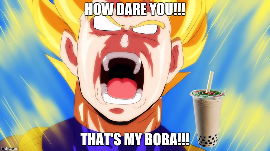 Angry Vegeta | HOW DARE YOU!!! THAT'S MY BOBA!!! | image tagged in dragon ball z,vegeta | made w/ Imgflip meme maker