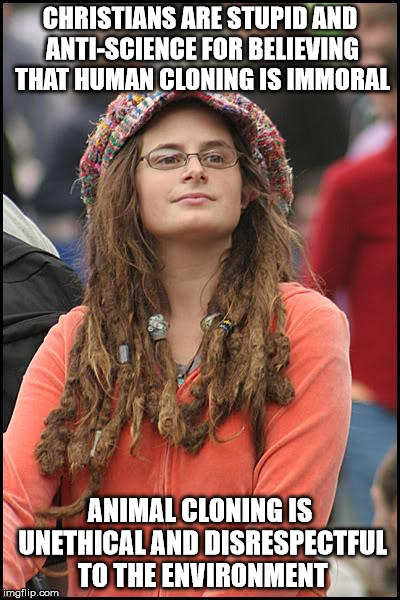 College Liberal Meme | CHRISTIANS ARE STUPID AND ANTI-SCIENCE FOR BELIEVING THAT HUMAN CLONING IS IMMORAL; ANIMAL CLONING IS UNETHICAL AND DISRESPECTFUL TO THE ENVIRONMENT | image tagged in memes,college liberal | made w/ Imgflip meme maker
