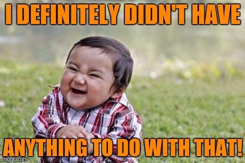 Evil Toddler Meme | I DEFINITELY DIDN'T HAVE ANYTHING TO DO WITH THAT! | image tagged in memes,evil toddler | made w/ Imgflip meme maker