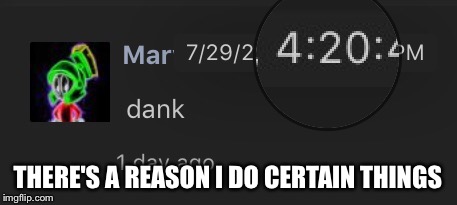 :/ | THERE'S A REASON I DO CERTAIN THINGS | image tagged in quotev,funny,420,yes my icon is marvin | made w/ Imgflip meme maker