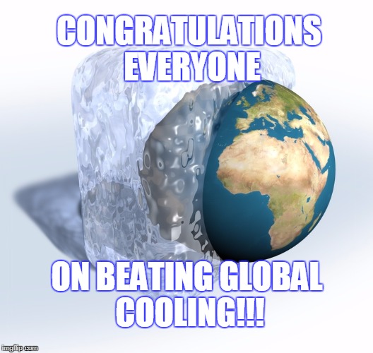 Global Cooling | CONGRATULATIONS EVERYONE; ON BEATING GLOBAL COOLING!!! | image tagged in global warming,environment,sarcasm | made w/ Imgflip meme maker