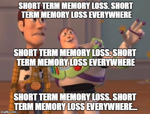 X, X Everywhere Meme | SHORT TERM MEMORY LOSS. SHORT TERM MEMORY LOSS EVERYWHERE; SHORT TERM MEMORY LOSS. SHORT TERM MEMORY LOSS EVERYWHERE; SHORT TERM MEMORY LOSS. SHORT TERM MEMORY LOSS EVERYWHERE... | image tagged in memes,x x everywhere | made w/ Imgflip meme maker