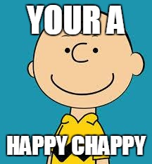 Evil Charlie Brown | YOUR A; HAPPY CHAPPY | image tagged in evil charlie brown | made w/ Imgflip meme maker