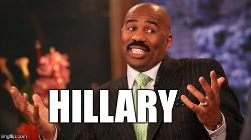 HILLARY | image tagged in memes,steve harvey | made w/ Imgflip meme maker