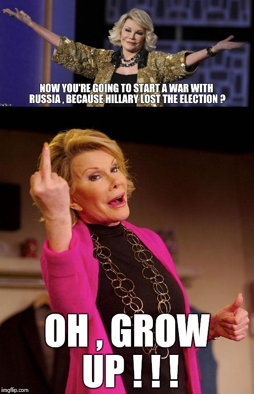Sour Grapes only make whine | OH , GROW UP ! ! ! | image tagged in joan rivers,nsfw,libtards | made w/ Imgflip meme maker