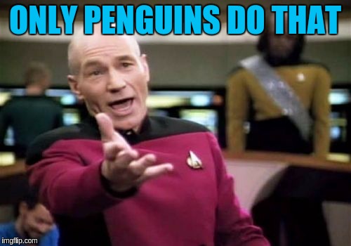 Picard Wtf Meme | ONLY PENGUINS DO THAT | image tagged in memes,picard wtf | made w/ Imgflip meme maker