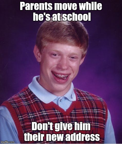 Bad Luck Brian Meme | Parents move while he's at school Don't give him their new address | image tagged in memes,bad luck brian | made w/ Imgflip meme maker