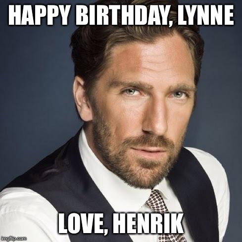 Happy birthday henrik lundqvist | HAPPY BIRTHDAY, LYNNE; LOVE, HENRIK | image tagged in happy birthday henrik lundqvist | made w/ Imgflip meme maker