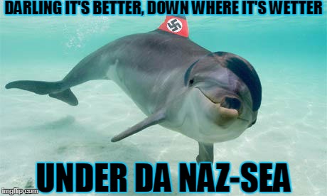 DARLING IT'S BETTER, DOWN WHERE IT'S WETTER UNDER DA NAZ-SEA | made w/ Imgflip meme maker