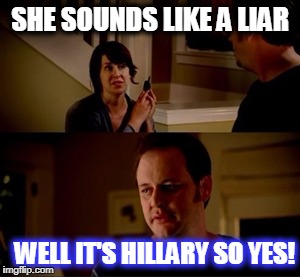 Jake from state farm | SHE SOUNDS LIKE A LIAR; WELL IT'S HILLARY SO YES! | image tagged in jake from state farm | made w/ Imgflip meme maker