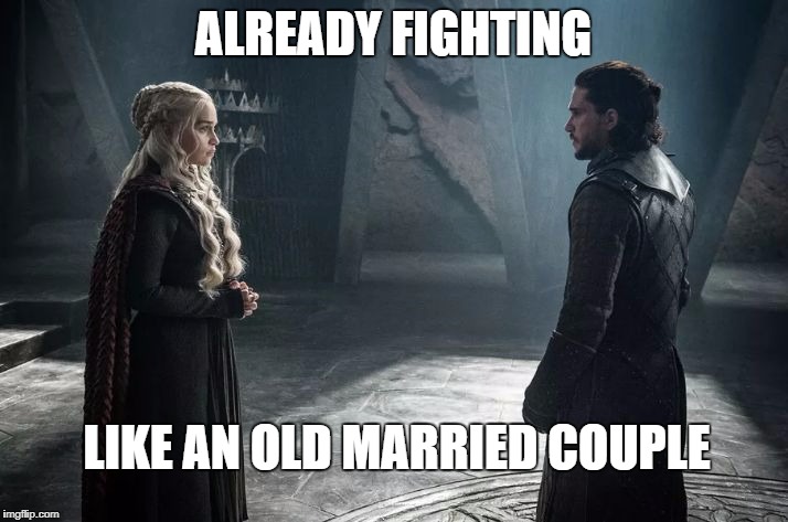 dani and jon snow GOT | ALREADY FIGHTING; LIKE AN OLD MARRIED COUPLE | image tagged in dani and jon snow got,game of thrones,jon snow,meme,funny | made w/ Imgflip meme maker