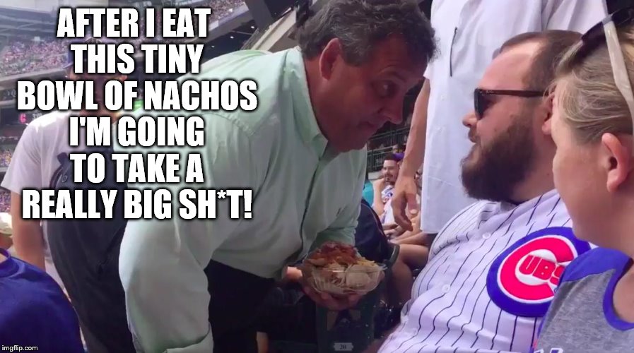 nacho cubs fan | AFTER I EAT THIS TINY BOWL OF NACHOS I'M GOING TO TAKE A REALLY BIG SH*T! | image tagged in chris christie,nachos,cubs,brewers,big shot | made w/ Imgflip meme maker