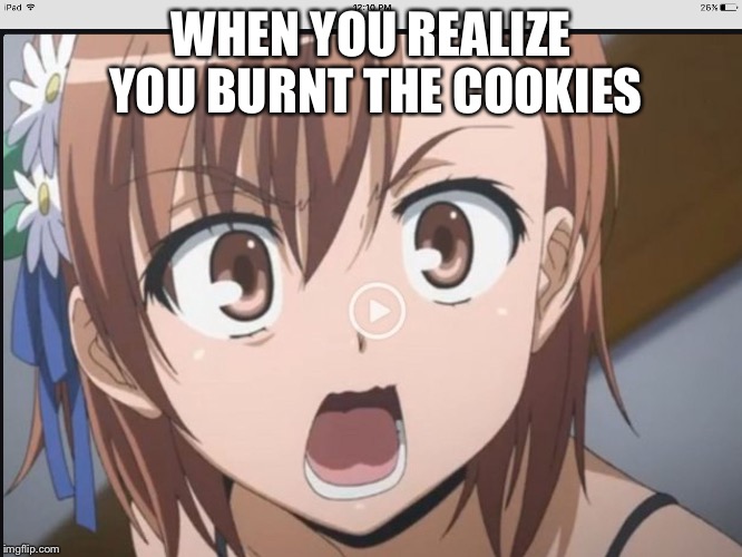 When you realize......... | WHEN YOU REALIZE YOU BURNT THE COOKIES | image tagged in when you realize | made w/ Imgflip meme maker