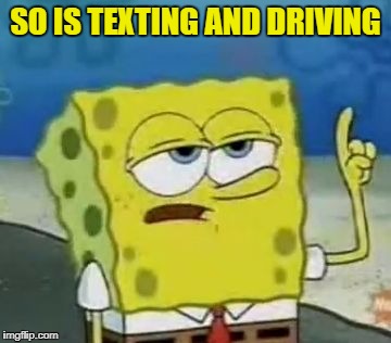 SO IS TEXTING AND DRIVING | made w/ Imgflip meme maker