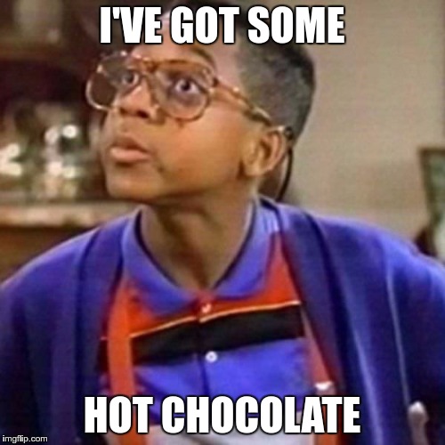 I'VE GOT SOME HOT CHOCOLATE | made w/ Imgflip meme maker