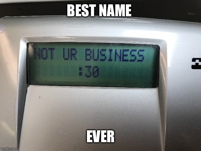 Best name ever | BEST NAME; EVER | image tagged in funny memes | made w/ Imgflip meme maker