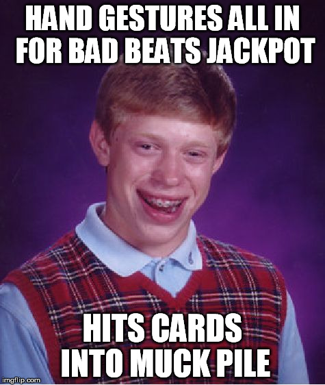 Bad Luck Brian Meme | HAND GESTURES ALL IN FOR BAD BEATS JACKPOT; HITS CARDS INTO MUCK PILE | image tagged in memes,bad luck brian | made w/ Imgflip meme maker