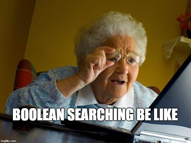 Grandma Finds The Internet Meme | BOOLEAN SEARCHING BE LIKE | image tagged in memes,grandma finds the internet | made w/ Imgflip meme maker