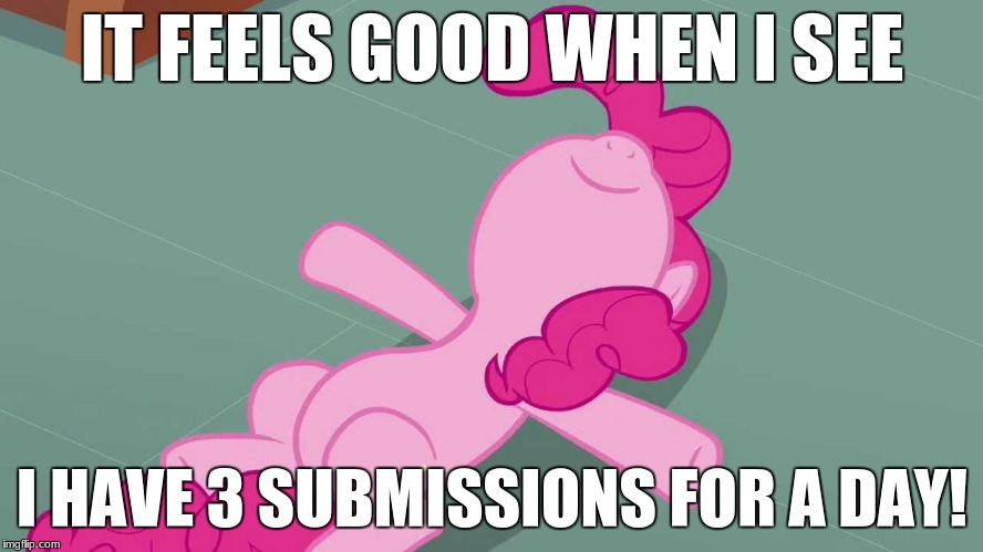 Feels good man! | IT FEELS GOOD WHEN I SEE; I HAVE 3 SUBMISSIONS FOR A DAY! | image tagged in pinkie relaxing,memes,3 submissions,feels good,feels good man,xanderbrony | made w/ Imgflip meme maker