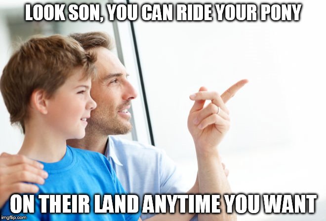 Look Son Millennial | LOOK SON, YOU CAN RIDE YOUR PONY; ON THEIR LAND ANYTIME YOU WANT | image tagged in look son millennial | made w/ Imgflip meme maker