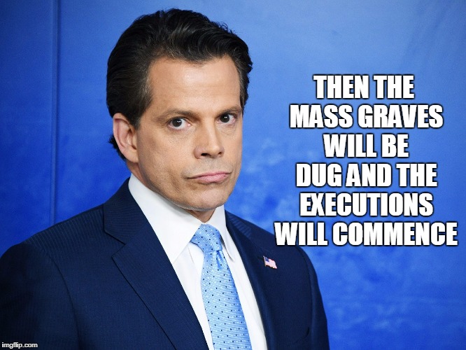 THEN THE MASS GRAVES WILL BE DUG AND THE EXECUTIONS WILL COMMENCE | made w/ Imgflip meme maker
