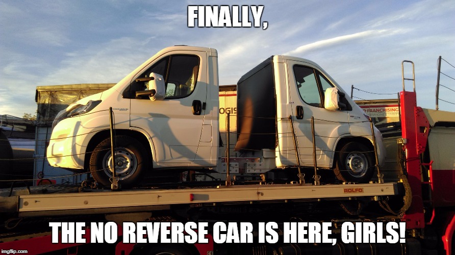 FINALLY, THE NO REVERSE CAR IS HERE, GIRLS! | image tagged in no reverse car | made w/ Imgflip meme maker