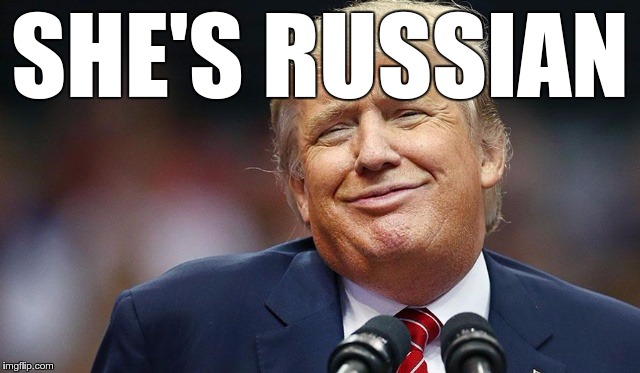 Trump Oopsie | SHE'S RUSSIAN | image tagged in trump oopsie | made w/ Imgflip meme maker