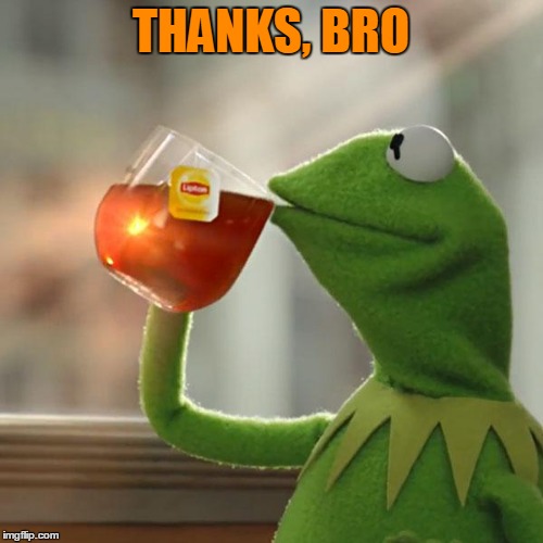 But That's None Of My Business Meme | THANKS, BRO | image tagged in memes,but thats none of my business,kermit the frog | made w/ Imgflip meme maker