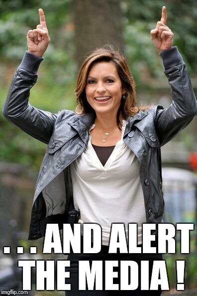 Olivia Benson | . . . AND ALERT THE MEDIA ! | image tagged in olivia benson | made w/ Imgflip meme maker