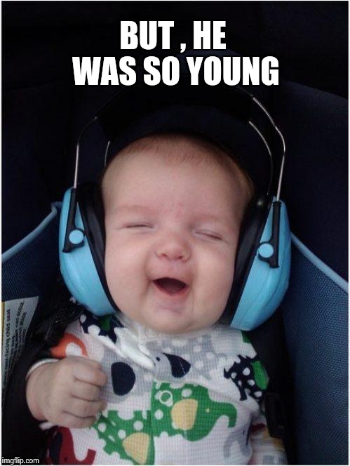 Rock Baby | BUT , HE WAS SO YOUNG | image tagged in rock baby | made w/ Imgflip meme maker