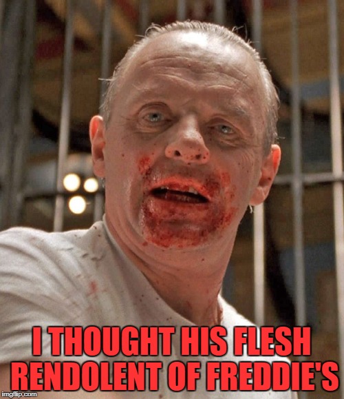 I THOUGHT HIS FLESH RENDOLENT OF FREDDIE'S | made w/ Imgflip meme maker