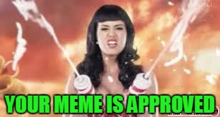 YOUR MEME IS APPROVED | made w/ Imgflip meme maker