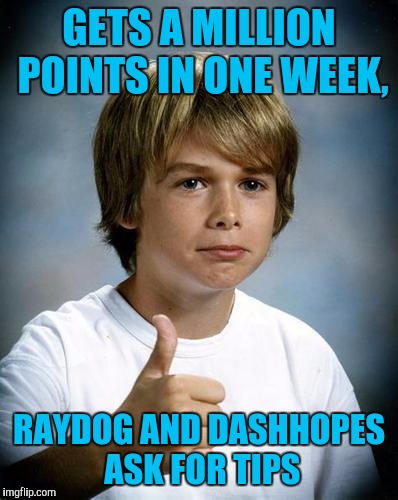 GETS A MILLION POINTS IN ONE WEEK, RAYDOG AND DASHHOPES ASK FOR TIPS | made w/ Imgflip meme maker