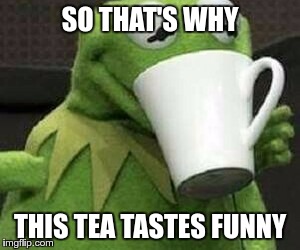 SO THAT'S WHY THIS TEA TASTES FUNNY | made w/ Imgflip meme maker