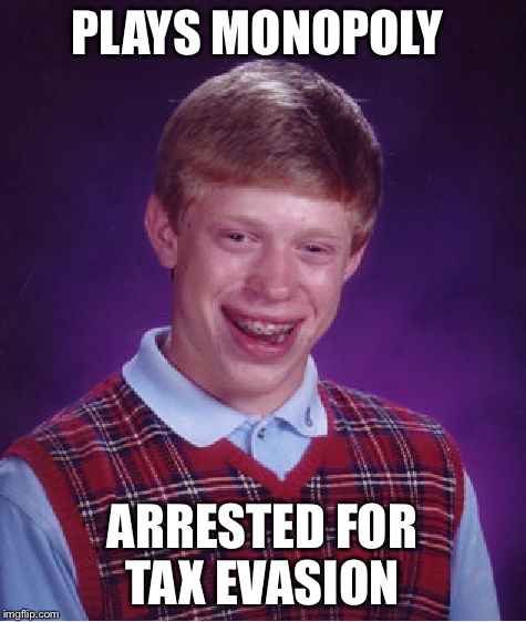 Bad Luck Brian Meme | PLAYS MONOPOLY ARRESTED FOR TAX EVASION | image tagged in memes,bad luck brian | made w/ Imgflip meme maker