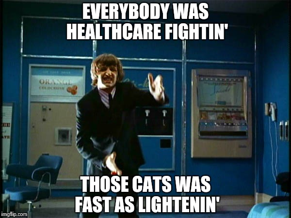 Ringo "Bring it ! " | EVERYBODY WAS HEALTHCARE FIGHTIN' THOSE CATS WAS FAST AS LIGHTENIN' | image tagged in ringo bring it | made w/ Imgflip meme maker
