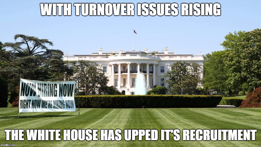 WITH TURNOVER ISSUES RISING; THE WHITE HOUSE HAS UPPED IT'S RECRUITMENT | image tagged in wh staffing problem | made w/ Imgflip meme maker