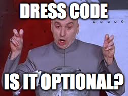 Dress Code | DRESS CODE; IS IT OPTIONAL? | image tagged in memes | made w/ Imgflip meme maker
