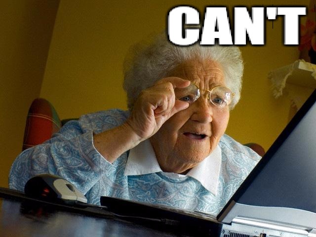 Grandma Finds The Internet | CAN'T FIND IT GARY; MUST BE ITTY BITTY | image tagged in memes,grandma finds the internet | made w/ Imgflip meme maker