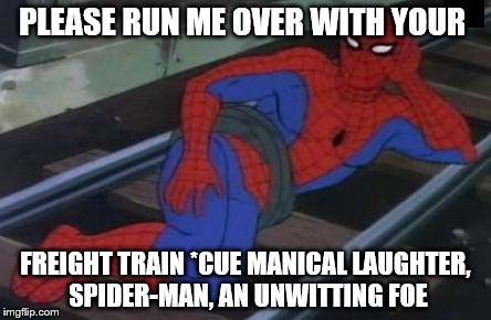 Sexy Railroad Spiderman | PLEASE RUN ME OVER WITH YOUR; FREIGHT TRAIN *CUE MANICAL LAUGHTER, SPIDER-MAN, AN UNWITTING FOE | image tagged in memes,sexy railroad spiderman,spiderman | made w/ Imgflip meme maker