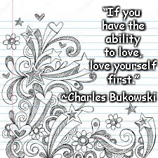 Notebook Doodling | “If you have the ability to love, love yourself first.”; ~Charles Bukowski | image tagged in charles bukowski,love,confidence,hearts,stars,flowers | made w/ Imgflip meme maker