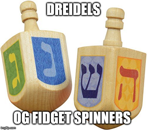 Dreidels OG fidget spinners  | DREIDELS; OG FIDGET SPINNERS | image tagged in dreidels,jew,memes,fidget spinner,holy bible,hanukkah | made w/ Imgflip meme maker