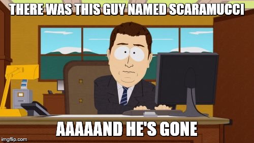 Aaaaand Its Gone Meme | THERE WAS THIS GUY NAMED SCARAMUCCI AAAAAND HE'S GONE | image tagged in memes,aaaaand its gone | made w/ Imgflip meme maker