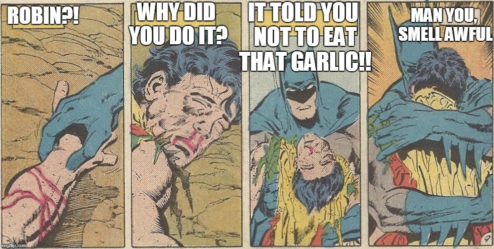 Batman - Robin Dead | ROBIN?! WHY DID YOU DO IT? IT TOLD YOU NOT TO EAT THAT GARLIC!! MAN YOU, SMELL AWFUL | image tagged in batman - robin dead | made w/ Imgflip meme maker