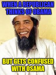 Osabama |  WHEN A REPUBLICAN THINKS OF OBAMA; BUT GETS CONFUSED WITH OSAMA | image tagged in memes,osabama | made w/ Imgflip meme maker