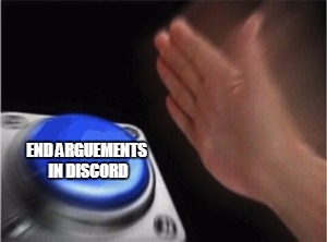 Blank Nut Button Meme | END ARGUEMENTS IN DISCORD | image tagged in blank nut button | made w/ Imgflip meme maker